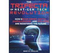 The Trifecta of Next-Gen Tech Revolution: How Drone Armies, Digital Doppelgängers, and DNA Data Are Redefining the Future (Do It Yourself Living Series)