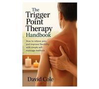 The Trigger Point Therapy Handbook: How to Relieve Pain and Improve Flexibility with Simple Self-Massage Methods