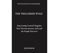 The Triggered Wolf: Stop Losing Control, Regulate Your Nervous System, and Lead the People You Love (The Wolfpack Way Series)