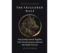 The Triggered Wolf - Wolfpack Edition: Stop Losing Control, Regulate Your Nervous System, and Lead the People You Love (The Wolfpack Way Foundation)