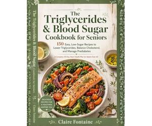 The Triglycerides & Blood Sugar Cookbook for Seniors (The High Triglyceride Diet)