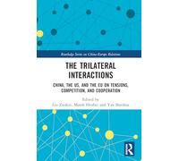 The Trilateral Interactions: China, the US, and the EU on Tensions, Competition, and Cooperation (Routledge Series on China-Europe Relations)