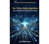 The Trillion Dollar Algorithm: How AI Took Control of the Global Economy (The Hidden Systems Behind Modern Power)