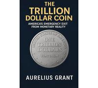 The Trillion Dollar Coin: America’s Emergency Exit From Monetary Reality (Fiat Failures Series)