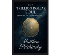 The Trillion Dollar Soul: Rewriting the Currency of Reality (Apophis Reality Shifters)