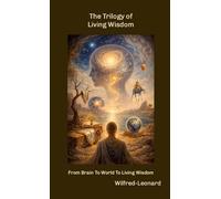 The Trilogy of Living Wisdom: From Brain To World To Living Wisdom