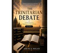 The Trinitarian Debate: A Field Manual for Defending the Deity of Christ Volume 1