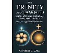 The Trinity and Tawhid: UNDERSTANDING CHRISTIAN AND ISLAMIC THEOLOGY (One God, different interpretations)