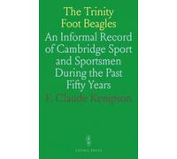 The Trinity Foot Beagles: An Informal Record of Cambridge Sport and Sportsmen During the Past Fifty Years