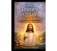 THE TRINITY OF MY LIFE: Jesus Christ, Tennis, and Education - A Path to Peace, Discipline, and Lifelong Growth: A Simple, Scientific and Spiritual Guide to Inner Peace, Focus, and Real-Life Stability