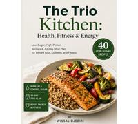 The Trio Kitchen Cookbook: Health, Fitness & Energy: A healthy cookbook featuring low-sugar, high-protein recipes for weight loss, blood sugar control, and energy boost, with a 30-day meal plan.