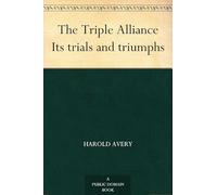 The Triple Alliance, Its Trials and Triumphs