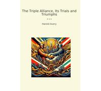 The Triple Alliance, Its Trials and Triumphs (Classic Books)