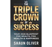 THE TRIPLE CROWN OF SUCCESS: Your 2026 Blueprint for Wealth, Health & Happiness