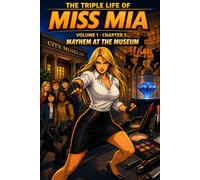 The Triple Life of Miss Mia: Volume 1- Chapter 5: Mayhem at the Museum