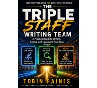 The Triple Staff Writing Team: A Practical Guide to Writing, Editing, and Launching Your Book Using AI