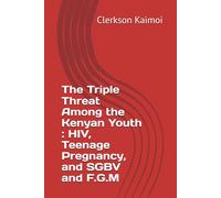 The Triple Threat Among the Kenyan Youth : HIV, Teenage Pregnancy, and SGBV and F.G.M