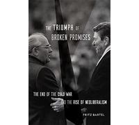 The Triumph of Broken Promises: The End of the Cold War and the Rise of Neoliberalism