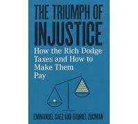 The Triumph of Injustice: How the Rich Dodge Taxes and How to Make Them Pay
