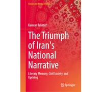 The Triumph of Iran's National Narrative: Literary Memory, Civil Society, and Uprising (Iranian and Persian Studies)
