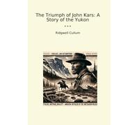The Triumph of John Kars: A Story of the Yukon (Classic Books)