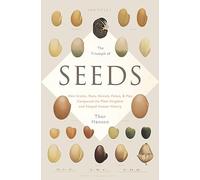 The Triumph of Seeds: How Grains, Nuts, Kernels, Pulses, and Pips Conquered the Plant Kingdom and Shaped Human History