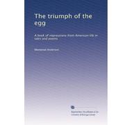 The triumph of the egg: A book of impressions from American life in tales and poems