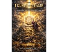 THE TRIUMPH OF THE LAMB: A Comprehensive Guide to Uncovering and Defeating Demonic Attacks by the Power and Spirit of God