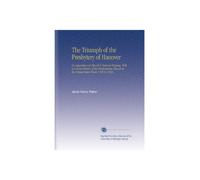 The Triumph of the Presbytery of Hanover: Or, Separation of Church & State in Virginia. With a Concise History of the Presbyterian Church in the United States From 1705 to 1888,