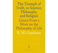 The Triumph of Truth, or Science, Philosophy and Religion: Extract From a Work on the Philosophy of Life
