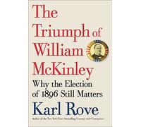 The Triumph of William McKinley: Why the Election of 1896 Still Matters