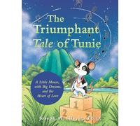 The Triumphant Tale of Tunie: A Little Mouse, with Big Dreams, and the Heart of Love