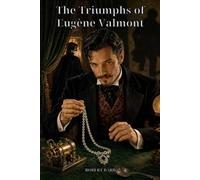 The Triumphs of Eugène Valmont: Ten Ingenious Cases of Diamonds, Bombs, Ghosts, Thieves, and a Brilliant French Detective