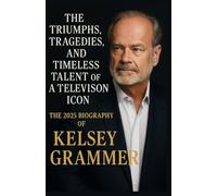 The Triumphs, Tragedies, and Timeless Talent of a Television Icon: The 2025 biography of Kelsey Grammer