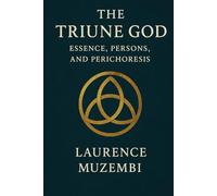 The Triune God: A Systematic Study: Essence, Persons, and Perichoresis (Theology)