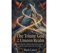 The Triune God in the unseen realm: Revealing the Godhead, the Divine Council, and the Supernatural War of the Bible