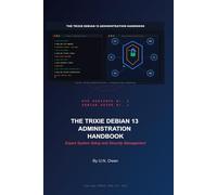 The Trixie Debian 13 Administration Handbook: Expert System Setup and Security Management