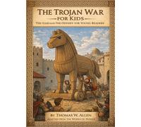 The Trojan War for Kids: The Iliad and The Odyssey for Young Readers (Classics for Kids)