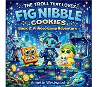 The Troll That Loves Fig Nibble Cookies: A Video Game Adventure: 2