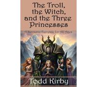 The Troll, the Witch, and the Three Princesses: A Sarcastic Fairytale for All Ages