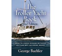 The Troller Yacht Book: How to Cross Oceans Without Getting Wet or Going Broke - 2nd Edition