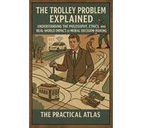 The Trolley Problem Explained: Understanding the Philosophy, Ethics, and Real-World Impact of Moral Decision-Making (Half Hour Help: Philosophy Series)