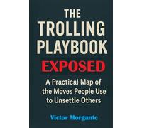 The Trolling Playbook - Exposed: A Practical Map of the Moves People Use to Unsettle Others