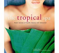 The Tropical Spa: Asian Secrets of Health, Beauty and Relaxation