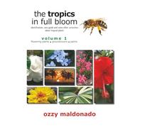 The Tropics in Full Bloom, Volume 1: identification, care guide and some other curiosities about tropical plants