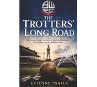 The Trotters’ Long Road: An Independent History of Bolton Football, Resilience, Glory, and Renewal