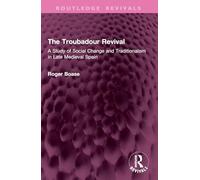 The Troubadour Revival: A Study of Social Change and Traditionalism in Late Medieval Spain (Routledge Revivals)