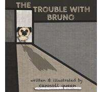 The Trouble With Bruno: A comical, colorful true story of Bruno, the most unknown pug that makes the best trouble!