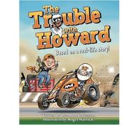 The Trouble with Howard: Hardcover children’s racing picture book (ages 5-10) about STEM, grit & an unlikely animal rescue