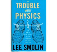 The Trouble With Physics: The Rise of String Theory, the Fall of a Science, And What Comes Next